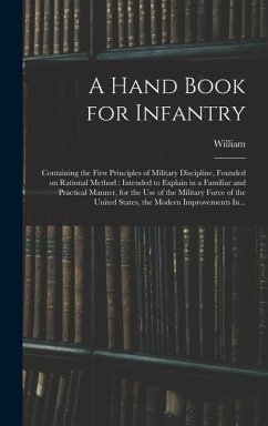 A Hand Book for Infantry: Containing the First Principles of Military Discipline, Founded on Rational Method: Intended to Explain in a Familiar - Duane, William