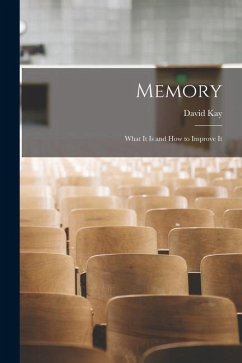 Memory: What It Is and How to Improve It - Kay, David