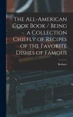 The All-American Cook Book / Being a Collection Chiefly of Recipes of the Favorite Dishes of Famous