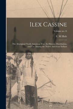 Cover Ilex Cassine: The Aboriginal North American Tea: Its History, Distribution, and Use Among the Native American Indians; Volume no.14