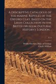 A Descriptive Catalogue of the Marine Reptiles of the Oxford Clay. Based on the Leeds Collection in the British Museum (Natural History), London ..; v