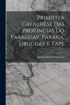 Primitiva Catachese Das Provincias Do Paraguay, Parana, Uruguay E Tape - De Montoya, Antonio Ruiz