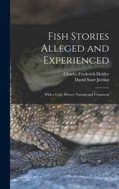 Fish Stories Alleged and Experienced: With a Little History Natural and Unnatural - Jordan, David Starr; Holder, Charles Frederick