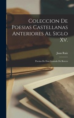 Coleccion De Poesias Castellanas Anteriores Al Siglo Xv.: Poesias De Don Gonzalo De Berceo - Ruiz, Juan
