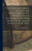 The Christian Armed Against the Seductions of the World and the Illusions of His Own Heart. Tr., by Father Ignatius of St. Paul