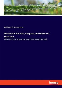 Sketches of the Rise, Progress, and Decline of Secession - Brownlow, William G.