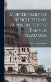A Dictionary of Difficulties or Appendix to the French Grammar