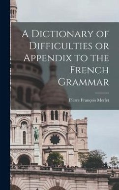 A Dictionary of Difficulties or Appendix to the French Grammar - Merlet, Pierre François