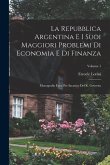 La Repubblica Argentina E I Suoi Maggiori Problemi Di Economia E Di Finanza: Monografia Fatta Per Incarico Del R. Governo; Volume 1