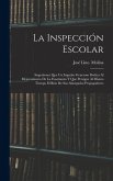 La inspección escolar: Sugestiones que un impulso generoso dedica al mejoramiento de la enseñanza y que persigue al mismo tiempo el bien de s La inspección escolar: Sugestiones que un impulso generoso dedica al mejoramiento de la enseñanza y que persigue al mismo tiempo el bien de s