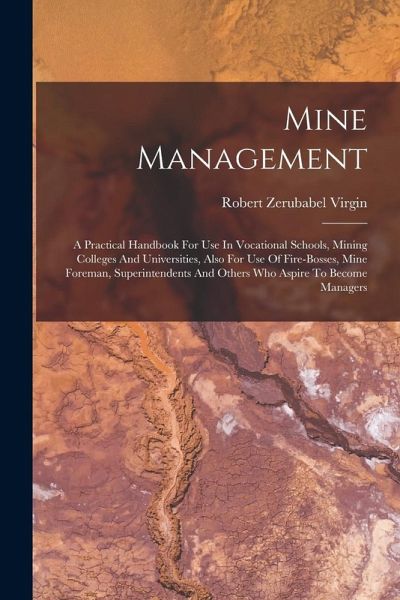 Mine Management: A Practical Handbook For Use In Vocational Schools, Mining Colleges And Universities, Also For Use Of Fire-bosses, Min