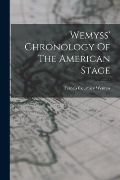 Wemyss' Chronology Of The American Stage - Wemyss, Francis Courtney