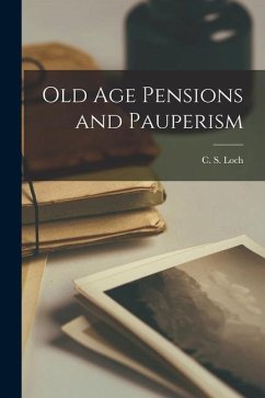 Old age Pensions and Pauperism - Loch, C. S.