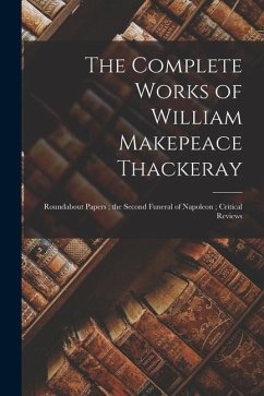 The Complete Works of William Makepeace Thackeray: Roundabout Papers; the Second Funeral of Napoleon; Critical Reviews - Anonymous