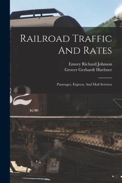 Railroad Traffic And Rates: Passenger, Express, And Mail Services - Johnson, Emory Richard