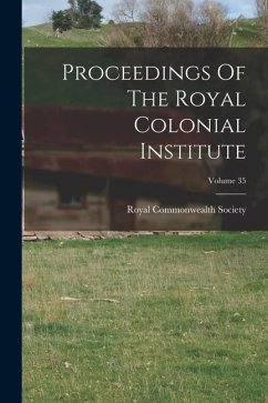 Proceedings Of The Royal Colonial Institute; Volume 35 - Society, Royal Commonwealth