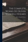 The Complete Works Of Oliver Wendell Holmes: Poems The Complete Works Of Oliver Wendell Holmes: Poems