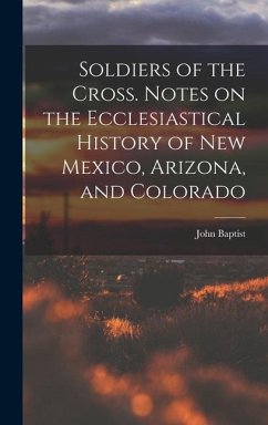 Soldiers of the Cross. Notes on the Ecclesiastical History of New Mexico, Arizona, and Colorado - Salpointe, John Baptist