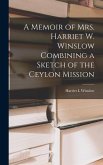 A Memoir of Mrs. Harriet W. Winslow Combining a Sketch of the Ceylon Mission