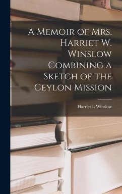 A Memoir of Mrs. Harriet W. Winslow Combining a Sketch of the Ceylon Mission - Winslow, Harriet L.