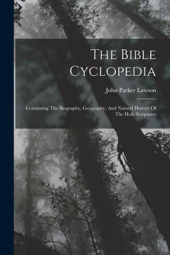 The Bible Cyclopedia: Containing The Biography, Geography, And Natural History Of The Holy Scriptures - Lawson, John Parker