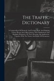 The Traffic Dictionary: A Compendium Of Domestic And Foreign Trade And Shipping Terms, Phrases And Abbreviations, With Explanations And Exampl