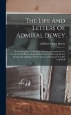 The Life And Letters Of Admiral Dewey: From Montpelier To Manila Containing Reproductions In Fac-simile Of Hitherto Unpublished Letters Of George Dewe