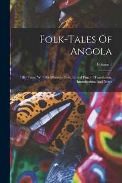 Folk-tales Of Angola: Fifty Tales, With Ki-mbundu Text, Literal English Translation, Introduction, And Notes; Volume 1 - Anonymous