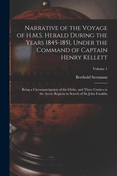 Narrative of the Voyage of H.M.S. Herald During the Years 1845-1851, Under the Command of Captain Henry Kellett: Being a Circumnavigation of the Globe - Seemann, Berthold