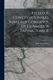 Estudios Constitucionales Sobre los Gobiernos de la América Latina, Tome II
