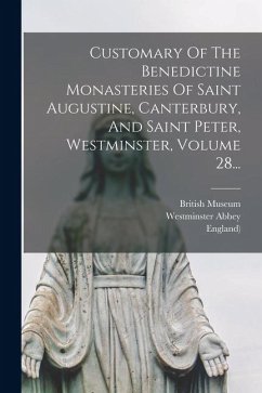 Customary Of The Benedictine Monasteries Of Saint Augustine, Canterbury, And Saint Peter, Westminster, Volume 28... - Ware, Richard De; England)