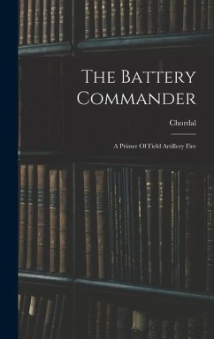 The Battery Commander: A Primer Of Field Artillery Fire