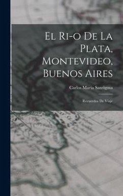 El Ri-o de la Plata, Montevideo, Buenos Aires: Recuerdos de Viaje - Santigosa, Carlos María