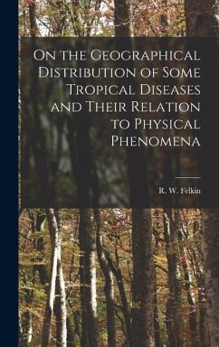 On the Geographical Distribution of Some Tropical Diseases and Their Relation to Physical Phenomena - Felkin, R. W.