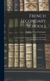 French Secondary Schools: An Account of the Origin, Development and Present Organization of Secondar