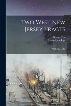 Two West New Jersey Tracts: With Appendix - Fox, George; Jennings, Samuel