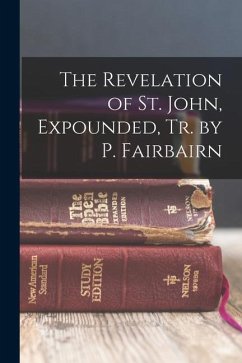The Revelation of St. John, Expounded, Tr. by P. Fairbairn - Anonymous