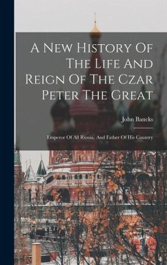 A New History Of The Life And Reign Of The Czar Peter The Great - Bancks, John