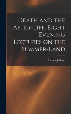 Death and the After-life. Eight Evening Lectures on the Summer-land - Davis, Andrew Jackson