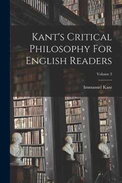 Kant's Critical Philosophy For English Readers; Volume 3 - Kant, Immanuel