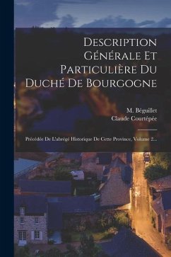 Description Générale Et Particulière Du Duché De Bourgogne: Précédée De L'abrégé Historique De Cette Province, Volume 2... - Courtépée, Claude; Béguillet, M.