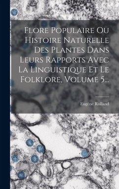 Flore Populaire Ou Histoire Naturelle Des Plantes Dans Leurs Rapports Avec La Linguistique Et Le Folklore, Volume 5... - Rolland, Eugène