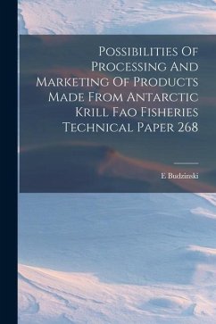 Possibilities Of Processing And Marketing Of Products Made From Antarctic Krill Fao Fisheries Technical Paper 268 - Budzinski, E.