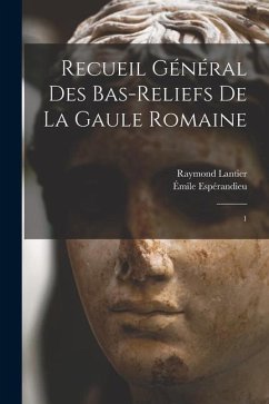 Recueil général des bas-reliefs de la Gaule romaine: 1 - Espérandieu, Émile; Lantier, Raymond