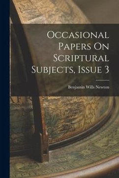 Occasional Papers On Scriptural Subjects, Issue 3 - Newton, Benjamin Wills