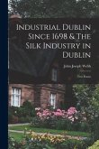 Industrial Dublin Since 1698 & The Silk Industry in Dublin; two Essays
