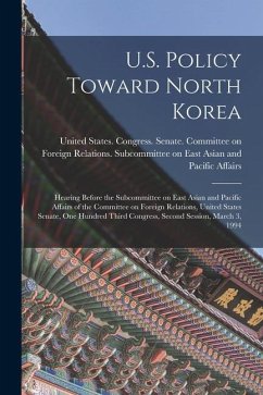 U.S. Policy Toward North Korea: Hearing Before the Subcommittee on East Asian and Pacific Affairs of the Committee on Foreign Relations, United States