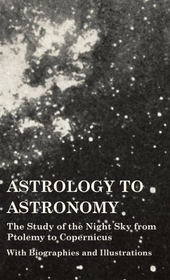 Astrology to Astronomy - The Study of the Night Sky from Ptolemy to Copernicus - With Biographies and Illustrations - Various