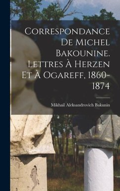 Correspondance de Michel Bakounine. Lettres à Herzen et à Ogareff, 1860-1874 - Aleksandrovich, Bakunin Mikhail