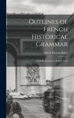 Outlines of French Historical Grammar: With Representative French Texts - Thomas, Baker Alfred